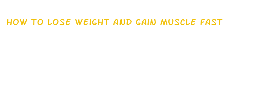 how to lose weight and gain muscle fast