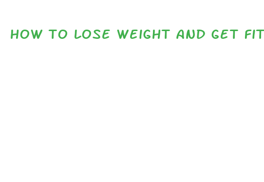 how to lose weight and get fit