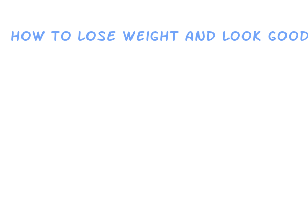 how to lose weight and look good fast