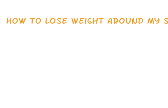 how to lose weight around my stomach fast