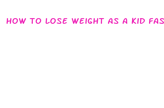 how to lose weight as a kid fast