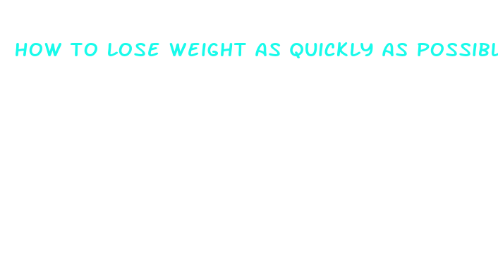 how to lose weight as quickly as possible