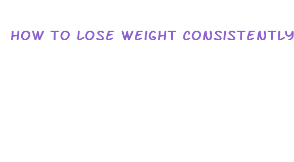 how to lose weight consistently