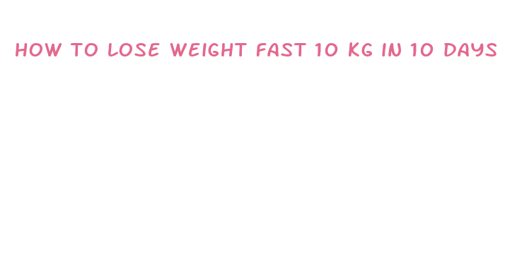 how to lose weight fast 10 kg in 10 days