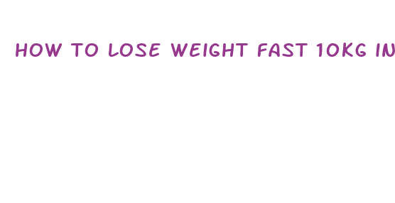 how to lose weight fast 10kg in 1 month