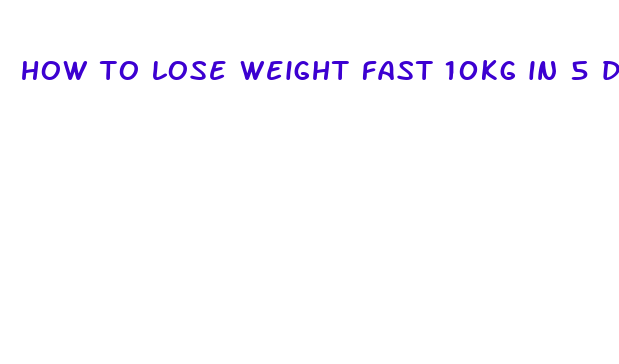 how to lose weight fast 10kg in 5 days