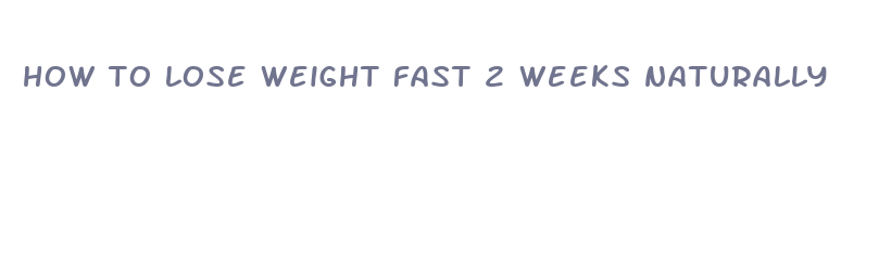 how to lose weight fast 2 weeks naturally