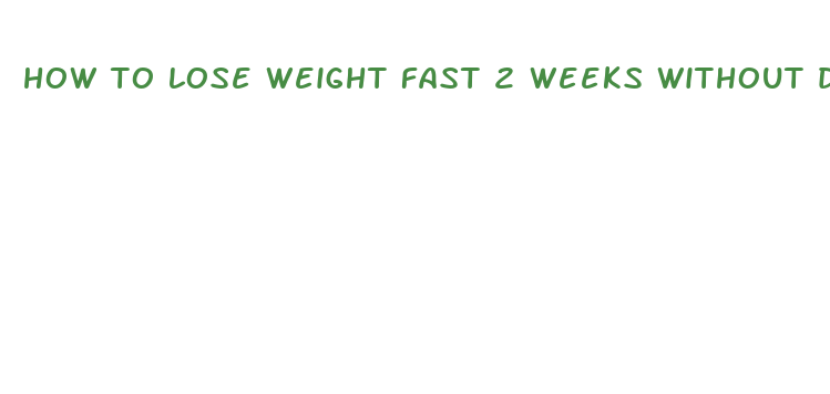 how to lose weight fast 2 weeks without dieting