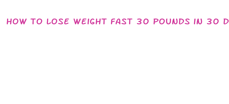 how to lose weight fast 30 pounds in 30 days