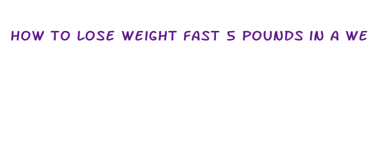 how to lose weight fast 5 pounds in a week