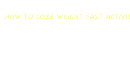 how to lose weight fast activities