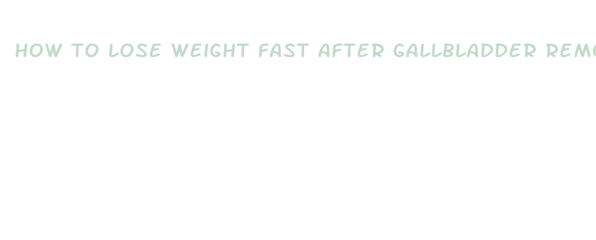 how to lose weight fast after gallbladder removal