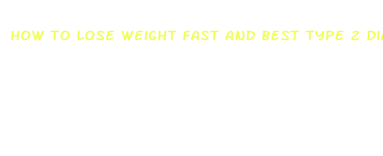 how to lose weight fast and best type 2 diabetes