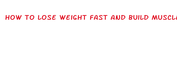 how to lose weight fast and build muscle