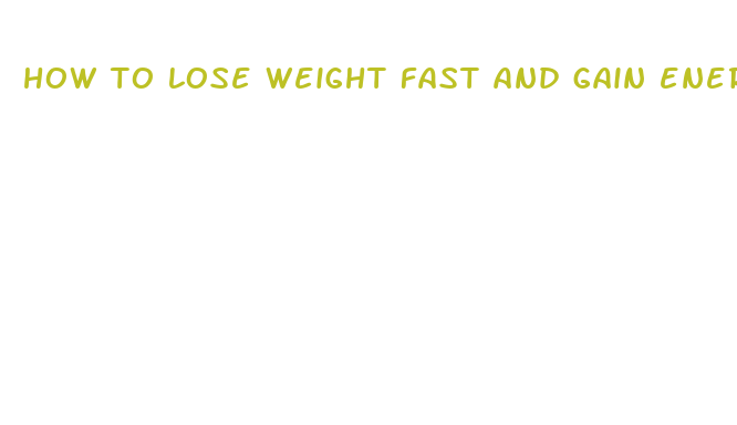 how to lose weight fast and gain energy