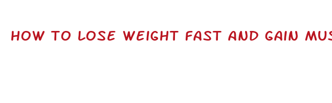 how to lose weight fast and gain muscle fast