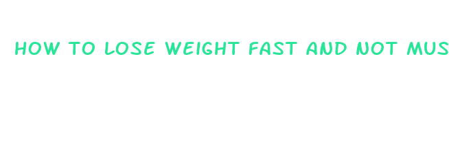 how to lose weight fast and not muscle