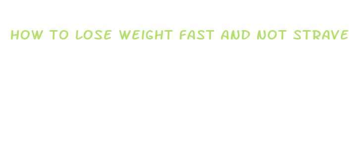 how to lose weight fast and not strave