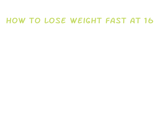 how to lose weight fast at 16