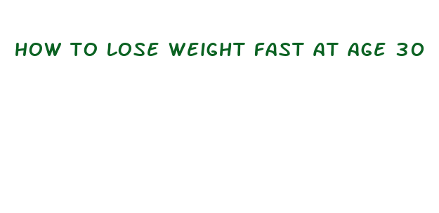 how to lose weight fast at age 30