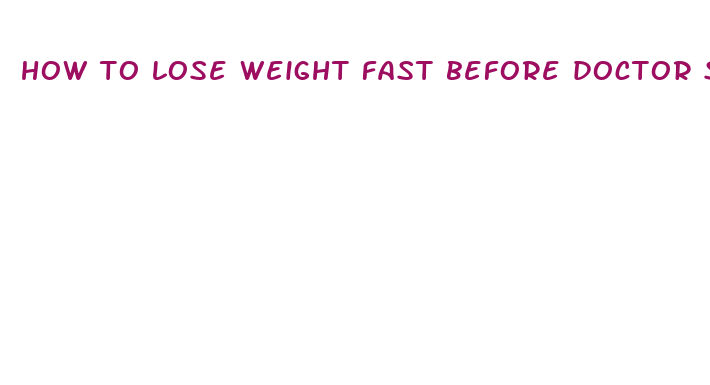 how to lose weight fast before doctor s appointment