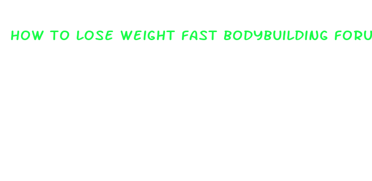 how to lose weight fast bodybuilding forum