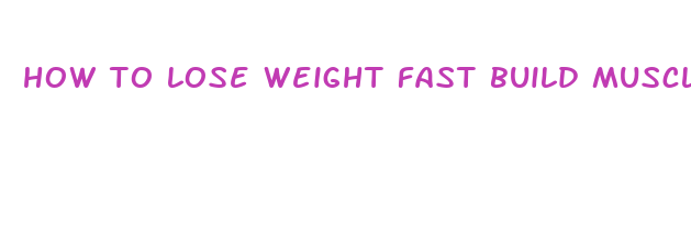 how to lose weight fast build muscle