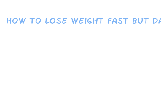 how to lose weight fast but dangerous