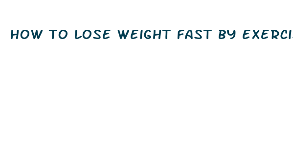 how to lose weight fast by exercise