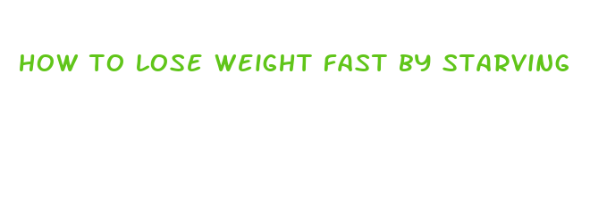 how to lose weight fast by starving