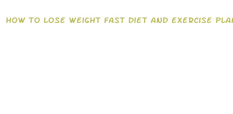 how to lose weight fast diet and exercise plan