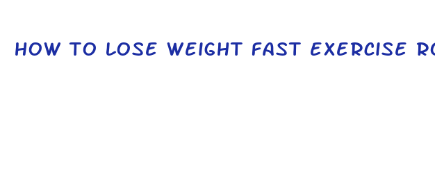 how to lose weight fast exercise routine