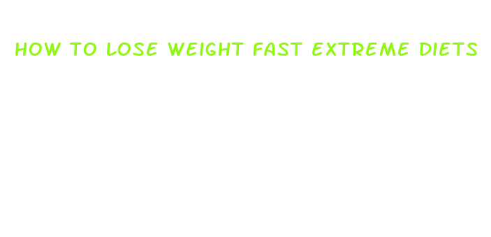 how to lose weight fast extreme diets