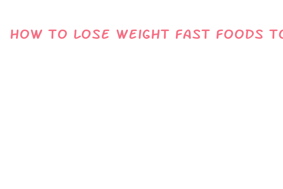 how to lose weight fast foods to avoid