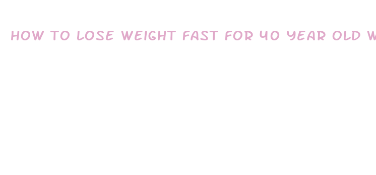 how to lose weight fast for 40 year old woman