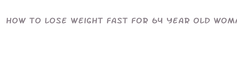 how to lose weight fast for 64 year old woman