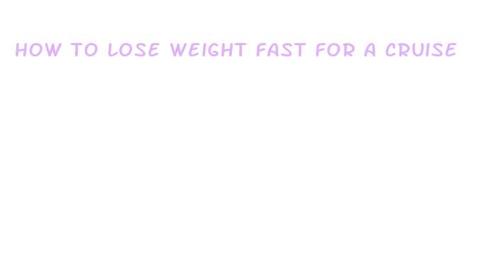 how to lose weight fast for a cruise