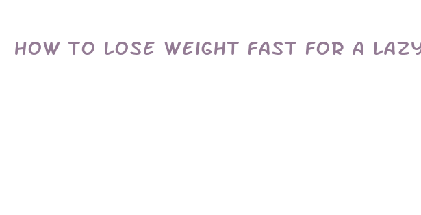 how to lose weight fast for a lazy person