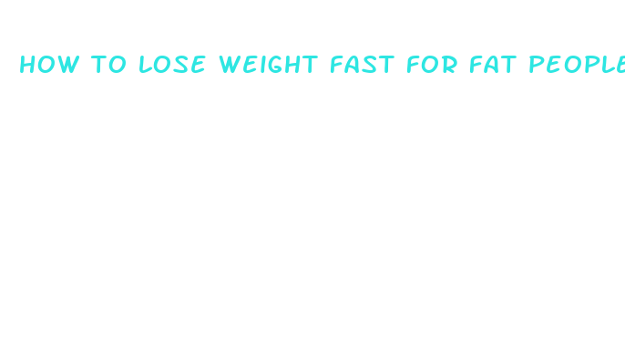 how to lose weight fast for fat people