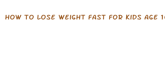 how to lose weight fast for kids age 10