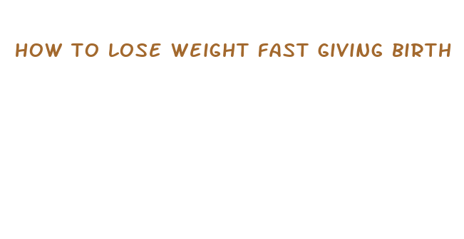 how to lose weight fast giving birth