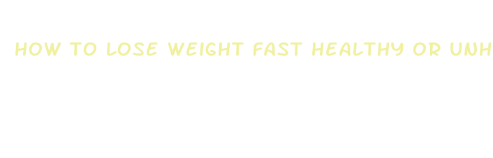 how to lose weight fast healthy or unhealthy