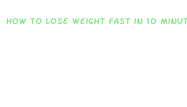 how to lose weight fast in 10 minutes