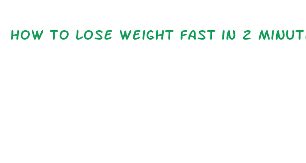 how to lose weight fast in 2 minutes