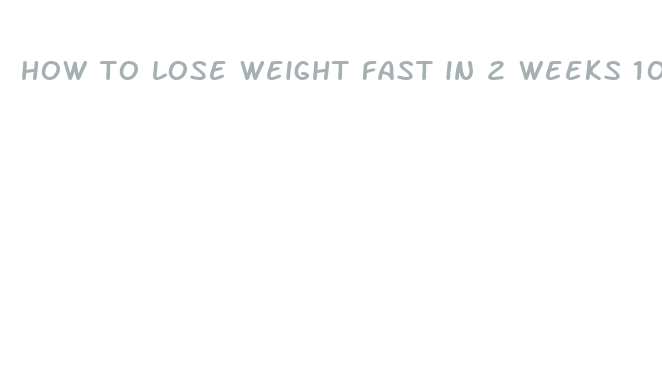 how to lose weight fast in 2 weeks 10 kg