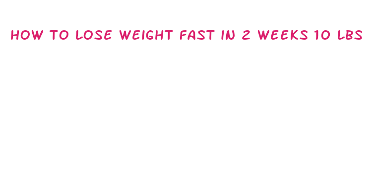 how to lose weight fast in 2 weeks 10 lbs