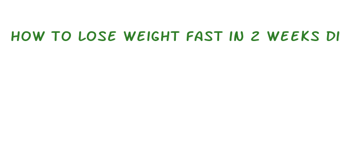 how to lose weight fast in 2 weeks diet