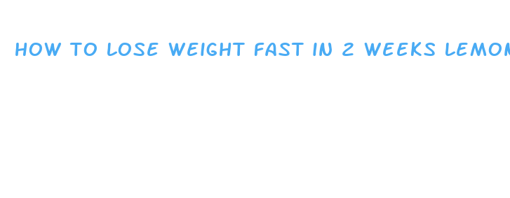 how to lose weight fast in 2 weeks lemon diet