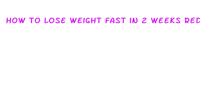 how to lose weight fast in 2 weeks reddit