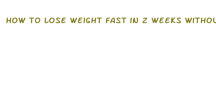 how to lose weight fast in 2 weeks without diet